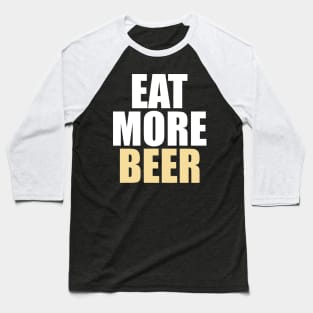 Funny Eat More Beer - Drinking, Parties, and Brewmasters - Baseball T-Shirt